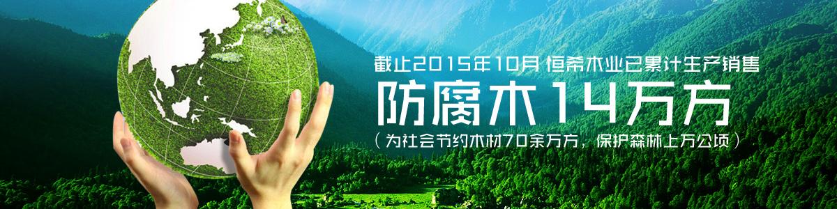 恒希木业已累计销售防腐木14万方(为社会节约木材70余万方,保护森林上
